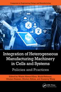 Hardcover Integration of Heterogeneous Manufacturing Machinery in Cells and Systems: Policies and Practices Book
