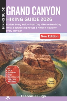 Grand Canyon Hiking Guide 2026: Explore Every Trail - From Day Hikes to Multi-Day Treks, Backpacking Routes & Hidden Views for Every Traveler