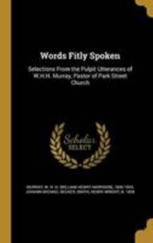 Hardcover Words Fitly Spoken: Selections From the Pulpit Utterances of W.H.H. Murray, Pastor of Park Street Church Book