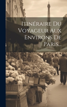 Hardcover Itinéraire Du Voyageur Aux Environs De Paris... [French] Book