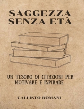 Paperback Saggezza senza età: Un tesoro di citazioni per motivare e ispirare [Italian] Book