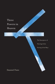 Hardcover Three Powers in Heaven: The Emergence of Theology and the Parting of the Ways Book