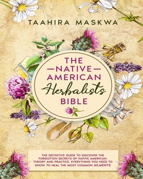 Paperback The Native American Herbalist's Bible: 3 in 1. The Perfect Guide to Discover All the Secrets of the Native American. Theory and Practice. Everything y Book