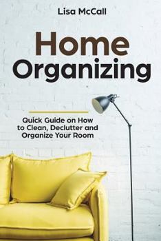 Paperback Home Organizing: Quick Guide on How to Clean, Declutter and Organize Your Room Book