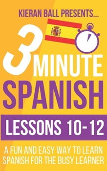 Paperback 3 Minute Spanish: Lessons 10-12: A fun and easy way to learn Spanish for the busy learner Book