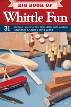 Paperback Big Book of Whittle Fun: 31 Simple Projects You Can Make with a Knife, Branches & Other Found Wood Book
