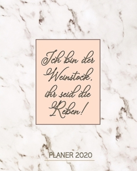Wochenplaner 2020 mit Bibelversen - Ich bin der Weinstock: Christlicher Terminplaner mit Monatsplaner, To-Do-Listen, Tagesplaner und Budgetplaner f�r Berufst�tige Christen