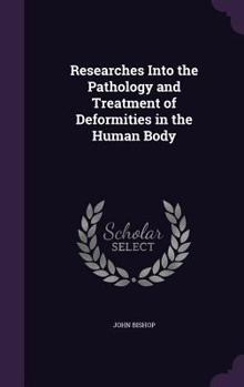 Hardcover Researches Into the Pathology and Treatment of Deformities in the Human Body Book