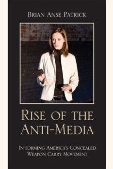 Hardcover Rise of the Anti-Media: In-forming America's Concealed Weapon Carry Movement Book