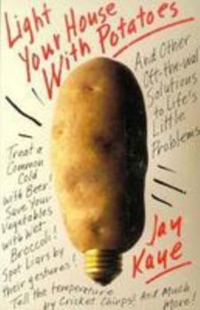 Light Your House with Potatoes: And Other Off-The-Wall Solutions to Life's Little Problems