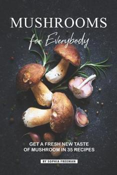 Paperback Mushrooms for Everybody: Get a fresh New Taste of Mushroom in 35 Recipes Book