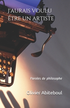 Paperback J'aurais voulu être un artiste: Paroles de philosophe [French] Book