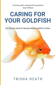 Paperback Caring for your Goldfish: The Ultimate Guide for Rearing Healthy Goldfish at Home Book