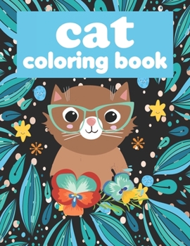 Cat coloring book: cat coloring book for kids ages 2, 4, 6, 8 girls and boys