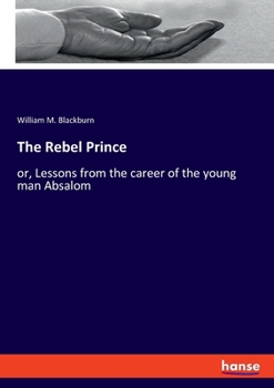 Paperback The Rebel Prince: or, Lessons from the career of the young man Absalom Book