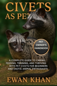 Paperback Civets as Pets: A Complete Guide to Caring, Feeding, Training, and Thriving with Pet Civets for Beginners and Exotic Animal Enthusiasts. Book