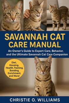 Savannah Cat care Manuel: An Owner’s Guide to Expert Care, Behavior, the ultimate savannah cat Care companion