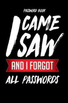 Paperback Password Book: I Came Saw And Forgot All Passwords - The Password Keeper And Logbook To Protect Usernames and Passwords (Internet Pas Book