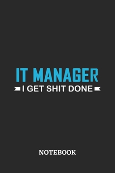 IT Manager I Get Shit Done Notebook: 6x9 inches - 110 ruled, lined pages • Greatest Passionate Office Job Journal Utility • Gift, Present Idea