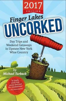 Paperback Finger Lakes Uncorked: Day Trips and Weekend Getaways in Upstate New York Wine Country (2017 Edition) Book