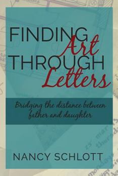 Paperback Finding Art Through Letters: Bridging the Distance Between Father and Daughter Book