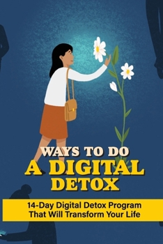 Paperback Ways To Do A Digital Detox: 14-Day Digital Detox Program That Will Transform Your Life: Ways To Do A Digital Detox Book