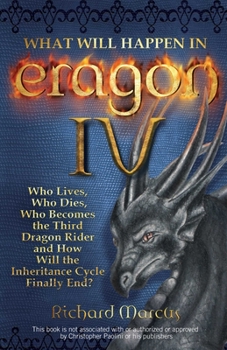 Paperback What Will Happen in Eragon IV: Who Lives, Who Dies, Who Becomes the Third Dragon Rider and How Will the Inheritance Cycle Finally E Book