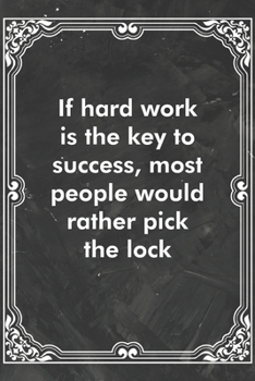 Paperback If hard work is the key to success, most people would rather pick the lock: Blank Lined Journal Coworker Notebook Sarcastic Joke, Humor Journal, Origi Book