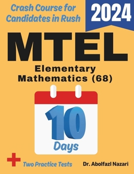 MTEL Elementary Mathematics (68) Test Prep in 10 Days: Crash Course and Prep Book. The Fastest Prep Book and Test Tutor + Two Full-Length Practice ... Rapid Reviews, Formula Sheets, Flash Cards)