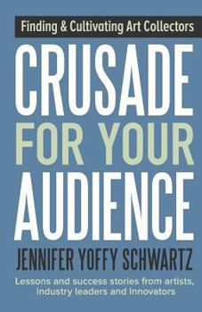 Paperback Crusade For Your Audience: Finding and Cultivating Art Collectors Book