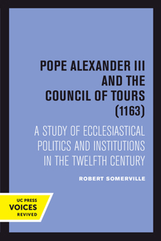 Paperback Pope Alexander III and the Council of Tours (1163): A Study of Ecclesiastical Politics and Institutions in the Twelfth Century Book