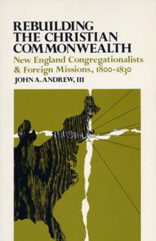 Hardcover Rebuilding the Christian Commonwealth: New England Congregationalists and Foreign Missions, 1800-1830 Book