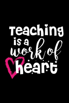 Paperback Teaching is a Work of Heart: Awesome Teacher Journal Notebook - Planner, Inspiring sayings from Students, Teacher Funny Gifts Appreciation/Retireme Book