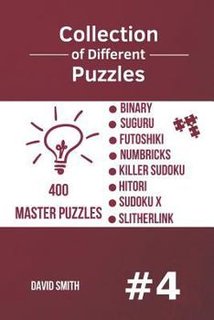 Paperback Collection of Different Puzzles - 400 Master Puzzles; Binary, Suguru, Futoshiki, Numbricks, Killer Sudoku, Hitori, Sudoku X, Slitherlink Vol.4 Book