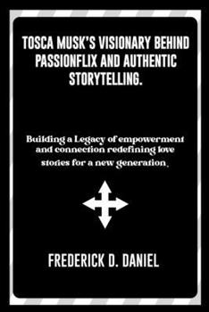 Tosca Musk's visionary behind passionflix and authentic storytelling: Building a Legacy of empowerment and connection, redefining love stories for a new generation.