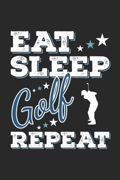 Paperback Eat Sleep Golf Repeat: Funny Cool Golfer Journal - Notebook - Workbook - Diary - Planner - 6x9 - 120 Dot Grid Pages - Cute Gift For Golf Play Book