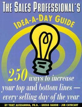 Paperback The Sales Professional's Idea-A-Day Guide: 250 Ways to Increase Your Top and Bottom Lines-- Every Selling Day of the Year Book
