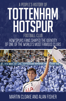 Hardcover A People's History of Tottenham Hotspur Football Club: How Spurs Fans Shaped the Identity of One of the World's Most Famous Clubs Book