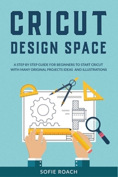 Paperback Cricut Design Space: A Step by Step Guide for Beginners to Start Cricut with Many Original Projects Ideas and Illustrations Book
