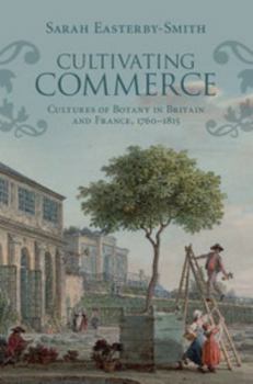 Cultivating Commerce: Cultures of Botany in Britain and France, 1760-1815 - Book  of the Science in History