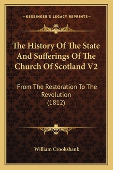 Paperback The History Of The State And Sufferings Of The Church Of Scotland V2: From The Restoration To The Revolution (1812) Book