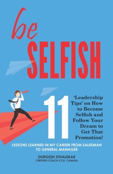 Paperback be Selfish: 11 'Leadership Tips' on How to Become Selfish and Follow Your Dream to Get That Promotion! Book