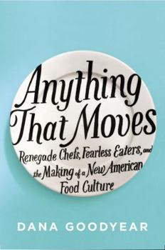 Hardcover Anything That Moves: Renegade Chefs, Fearless Eaters, and the Making of a New American Food Culture Book