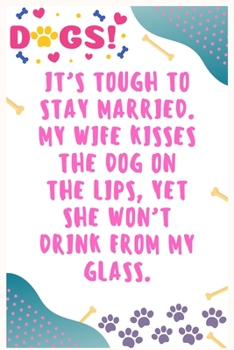 Paperback It's tough to stay married, My wife kisses the dog on the lips, yet she won't drink from my glass: Journal Notebook for Dog Lover 6&#8242; x 9&#8242;, Book