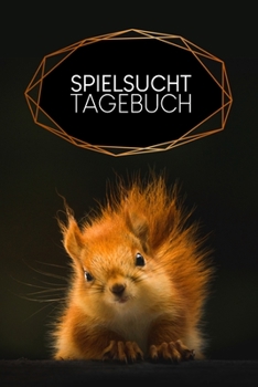 Spielsucht Tagebuch: Gepunktetes Tagebuch als Begleiter für Spielsucht-Erkrankte auf dem Weg ihrer Heilung | Motiv: Eichhörnchen (German Edition)