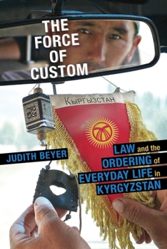 The Force of Custom: Law and the Ordering of Everyday Life in Kyrgyzstan - Book  of the Central Eurasia in Context