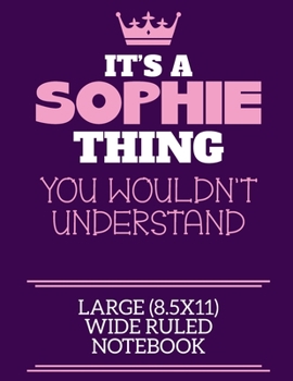 It's A Sophie Thing You Wouldn't Understand Large (8.5x11) Wide Ruled Notebook: A cute notebook or notepad to write in for any book lovers, doodle writers and budding authors!