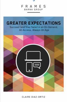 Paperback Greater Expectations, Paperback (Frames Series): Succeed (and Stay Sane) in an On-Demand, All-Access, Always-On Age Book