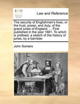 Paperback The security of Englishmen's lives, or the trust, power, and duty, of the grand juries of England. ... First published in the year 1681. To which is p Book