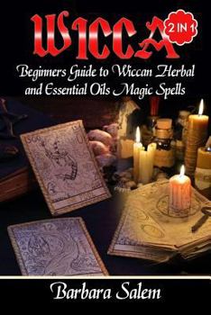 Paperback Wicca: Beginners Guide to Wiccan Herbal and Essential Oils Magic Spells Book